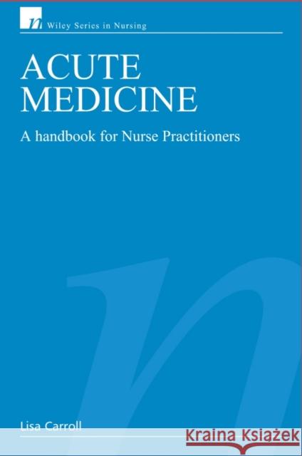 Acute Medicine: A Handbook for Nurse Practitioners Carroll, Lisa 9780470026823 John Wiley & Sons