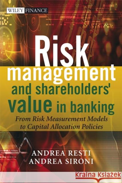 Risk Management and Shareholders' Value in Banking: From Risk Measurement Models to Capital Allocation Policies Resti, Andrea 9780470029787 John Wiley & Sons