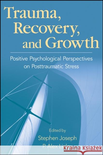 Trauma, Recovery, and Growth: Positive Psychological Perspectives on Posttraumatic Stress Joseph, Stephen 9780470075029 John Wiley & Sons