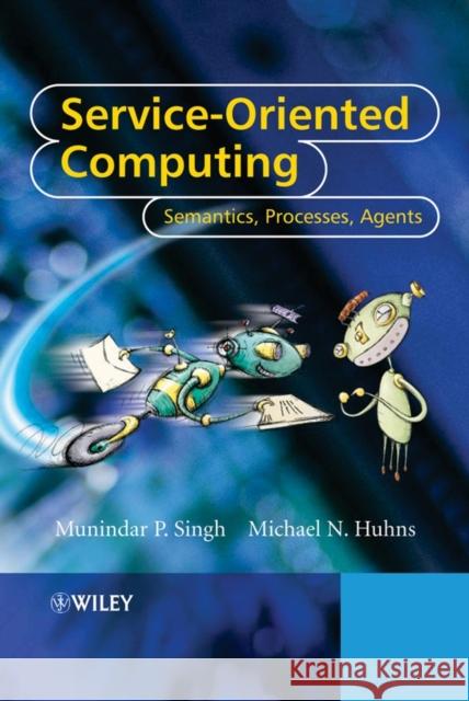 Service-Oriented Computing: Semantics, Processes, Agents Singh, Munindar P. 9780470091487 John Wiley & Sons