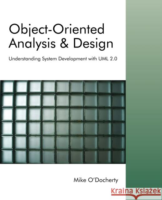 Object-Oriented Analysis and Design: Understanding System Development with UML 2.0 O'Docherty, Mike 9780470092408 John Wiley & Sons