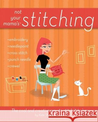 Not Your Mama's Stitching: The Cool and Creative Way to Stitch It to 'em Shoup, Kate 9780470095164 John Wiley & Sons