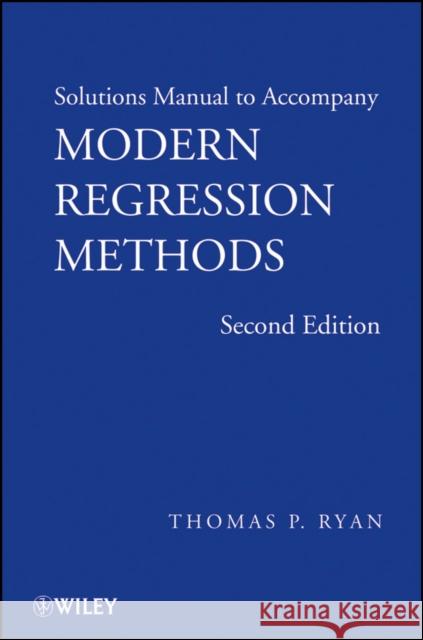 Solutions Manual to Accompany Modern Regression Methods, 2e Ryan, Thomas P. 9780470096062 Wiley-Interscience