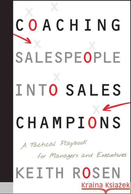 Coaching Salespeople into Sales Champions: A Tactical Playbook for Managers and Executives Keith Rosen 9780470142516 John Wiley & Sons Inc