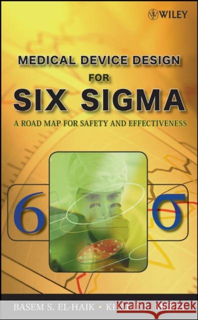 Medical Device Design for Six SIGMA: A Road Map for Safety and Effectiveness El-Haik, Basem 9780470168615 Wiley-Interscience