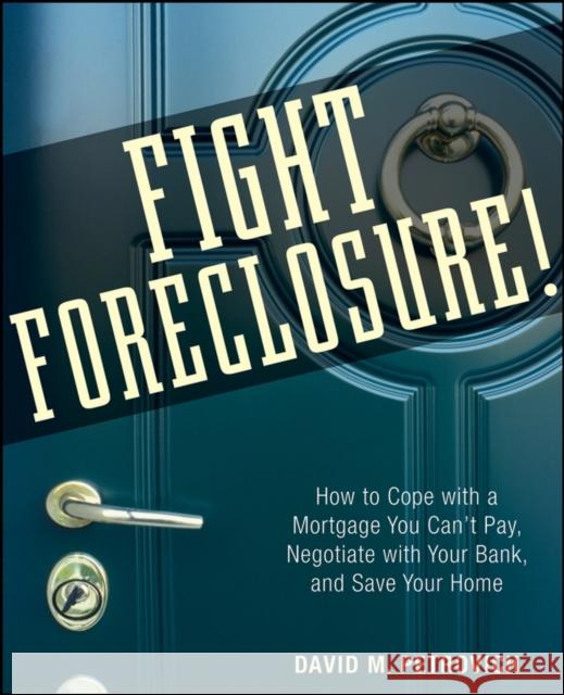Fight Foreclosure!: How to Cope with a Mortgage You Can't Pay, Negotiate with Your Bank, and Save Your Home Petrovich, David 9780470267646 John Wiley & Sons