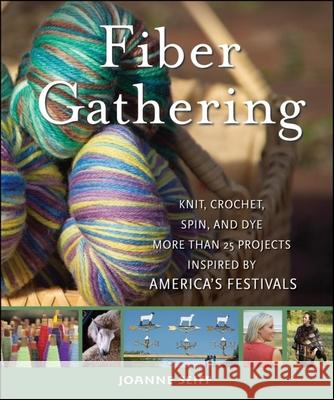 Fiber Gathering: Knit, Crochet, Spin, and Dye More Than 20 Projects Inspired by America's Festivals Seiff, Joanne 9780470289358 John Wiley & Sons