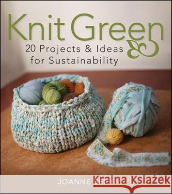 Knit Green: 20 Projects and Ideas for Sustainability Joanne Seiff 9780470426791 JOHN WILEY AND SONS LTD