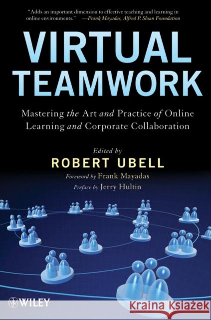 Virtual Teamwork: Mastering the Art and Practice of Online Learning and Corporate Collaboration Ubell, Robert 9780470449943 John Wiley & Sons