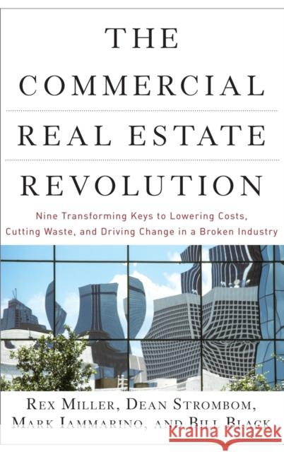 The Commercial Real Estate Revolution: Nine Transforming Keys to Lowering Costs, Cutting Waste, and Driving Change in a Broken Industry Miller, Rex 9780470457467 John Wiley & Sons