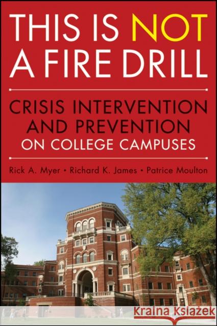 This Is Not a Firedrill: Crisis Intervention and Prevention on College Campuses Myer, Rick A. 9780470458044 John Wiley & Sons