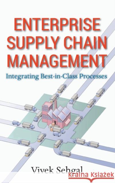 Enterprise Supply Chain Management: Integrating Best in Class Processes Sehgal, Vivek 9780470465455 John Wiley & Sons
