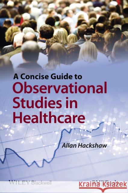 A Concise Guide to Observational Studies in Healthcare A Hackshaw   9780470658673 