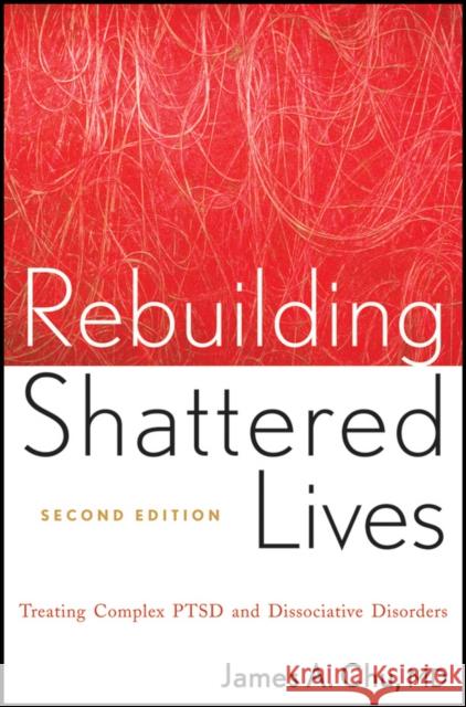 Rebuilding Shattered Lives Rebuilding Shattered Lives: Treating Complex Ptsd and Dissociative Disorders Treating Complex Ptsd and Dissociative Disorde Chu, James A. 9780470768747 0