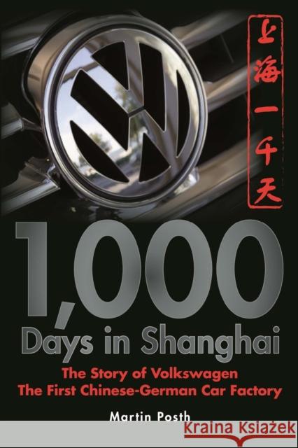 1,000 Days in Shanghai: The Volkswagen Story - The First Chinese-German Car Factory Posth, Martin 9780470823880 Not Avail