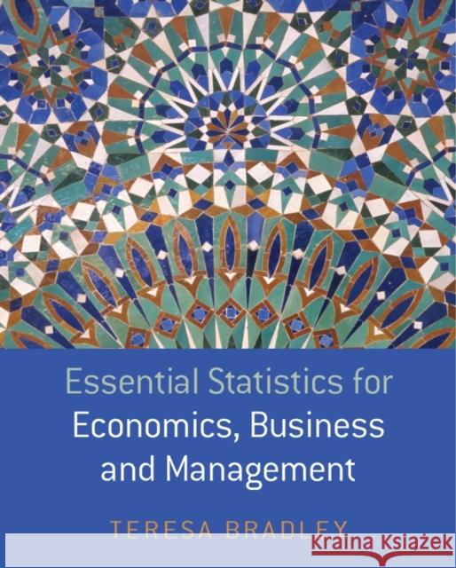 Essential Statistics for Economics, Business and Management Teresa Bradley 9780470850794 John Wiley & Sons