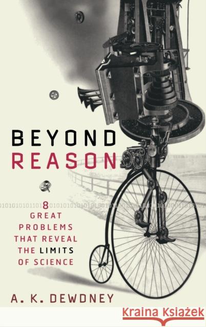 Beyond Reason: Eight Great Problems That Reveal the Limits of Science Dewdney, A. K. 9780471013983 John Wiley & Sons