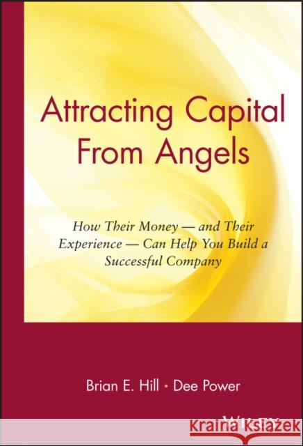 Attracting Capital from Angels: How Their Money-And Their Experience-Can Help You Build a Successful Company Hill, Brian E. 9780471036203 John Wiley & Sons