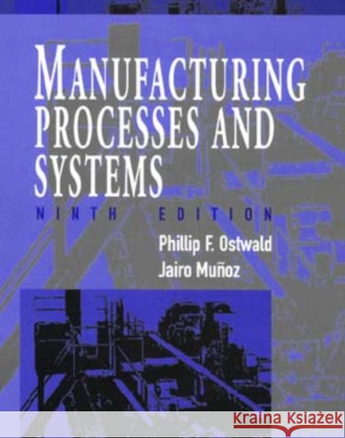 Manufacturing Processes and Systems Phillip F. Ostwald Jairo Muqoz Jairo Munoz 9780471047414 John Wiley & Sons