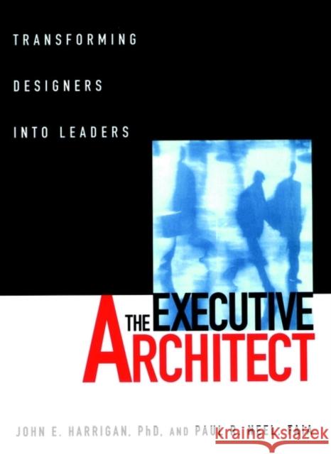The Executive Architect: Transforming Designers Into Leaders Harrigan, John E. 9780471113522 John Wiley & Sons