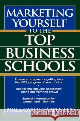 Marketing Yourself to the Top Business Schools Philip Carpenter Phil Carpenter Carol Carpenter 9780471118176 John Wiley & Sons
