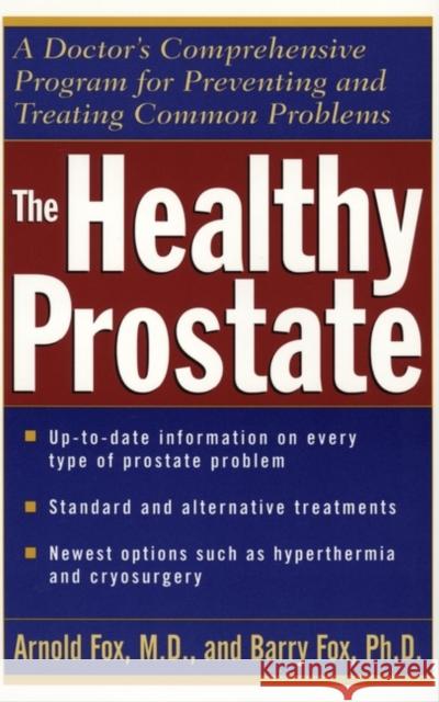 The Healthy Prostate: A Doctor's Comprehensive Program for Preventing and Treating Common Problems Fox, Arnold 9780471119821 John Wiley & Sons