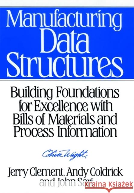 Manufacturing Data Structures: Building Foundations for Excellence with Bills of Materials and Process Information Clement, Jerry 9780471132691 John Wiley & Sons