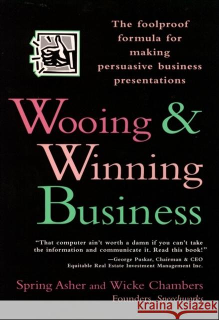 Wooing and Winning Business: The Foolproof Formula for Making Persuasive Business Presentations Asher, Spring 9780471141921 John Wiley & Sons