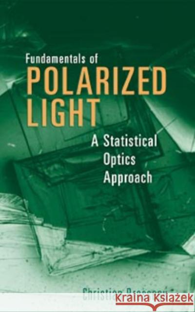 Fundamentals of Polarized Light: A Statistical Optics Approach Brosseau, Christian 9780471143024 Wiley-Interscience