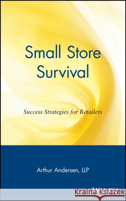 Small Store Survival: Success Strategies for Retailers Arthur Andersen Llp 9780471164685 John Wiley & Sons