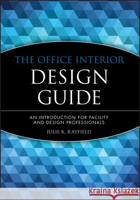 The Office Interior Design Guide: An Introduction for Facility and Design Professionals Rayfield, Julie K. 9780471181385 John Wiley & Sons