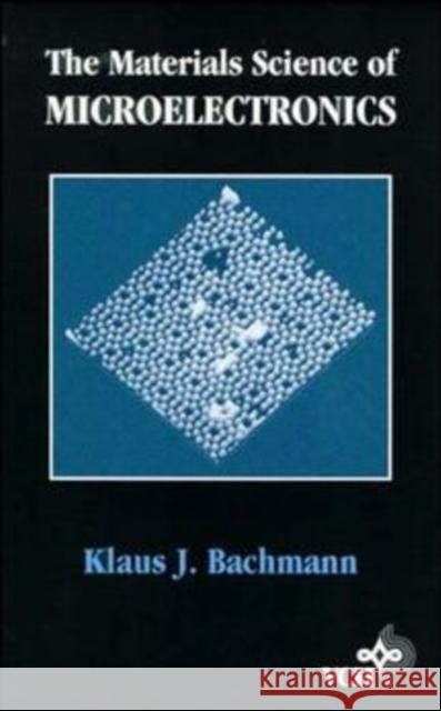 The Materials Science of Microelectronics Klaus J. Bachmann K. J. Bachmann 9780471185444 Wiley-VCH Verlag GmbH