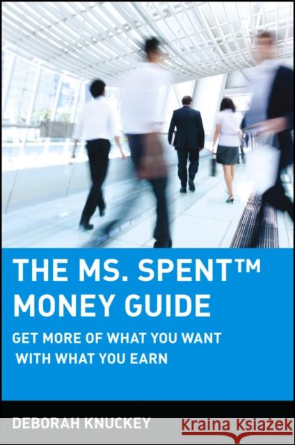 The Ms. Spent Money Guide: Get More of What You Want with What You Earn Knuckey, Deborah 9780471215448 John Wiley & Sons