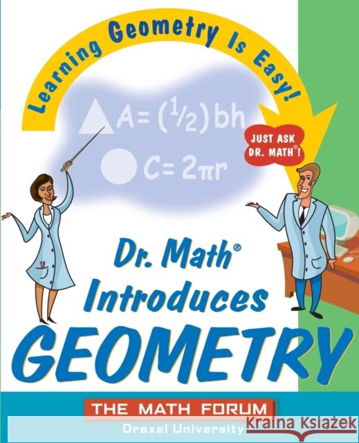 Dr. Math Introduces Geometry: Learning Geometry Is Easy! Just Ask Dr. Math! The Math Forum 9780471225546 John Wiley & Sons