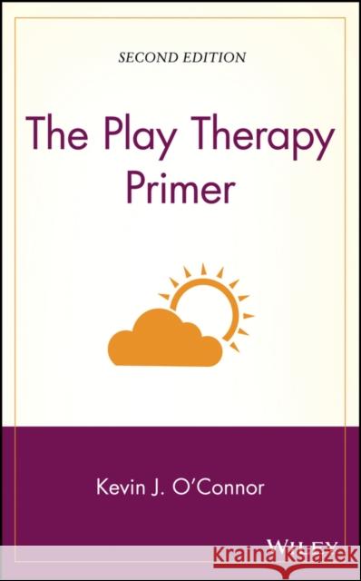 The Play Therapy Primer Kevin John O'Connor O'Connor 9780471248736 John Wiley & Sons