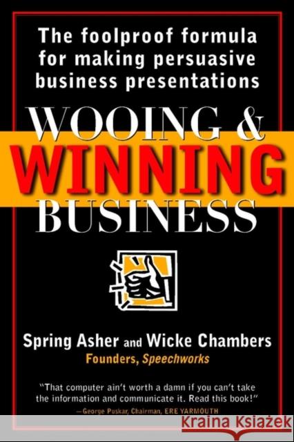 Wooing and Winning Business: The Foolproof Formula for Making Persuasive Business Presentations Asher, Spring 9780471253709 John Wiley & Sons