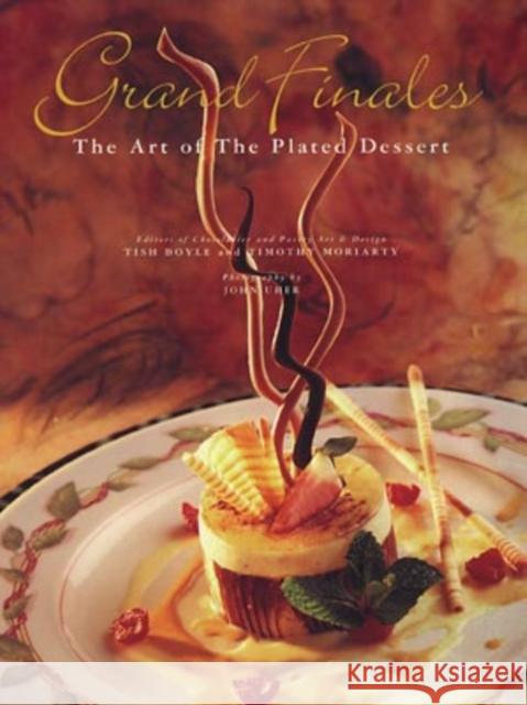 Grand Finales: The Art of the Plated Dessert Boyle, Tish 9780471287698 Van Nostrand Reinhold Company