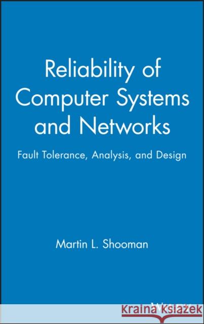 Reliability of Computer Systems and Networks: Fault Tolerance, Analysis, and Design Shooman, Martin L. 9780471293422 Wiley-Interscience