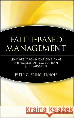 Faith-Based Management: Leading Organizations That Are Based on More Than Just Mission Brinckerhoff, Peter C. 9780471315445 John Wiley & Sons