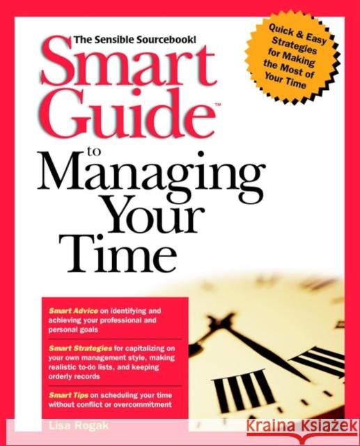 Smart Guide to Managing Your Time Lisa A. Rogak 9780471318866 John Wiley & Sons