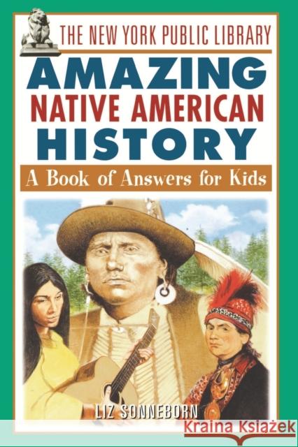 The New York Public Library Amazing Native American History: A Book of Answers for Kids The New York Public Library 9780471332046 John Wiley & Sons