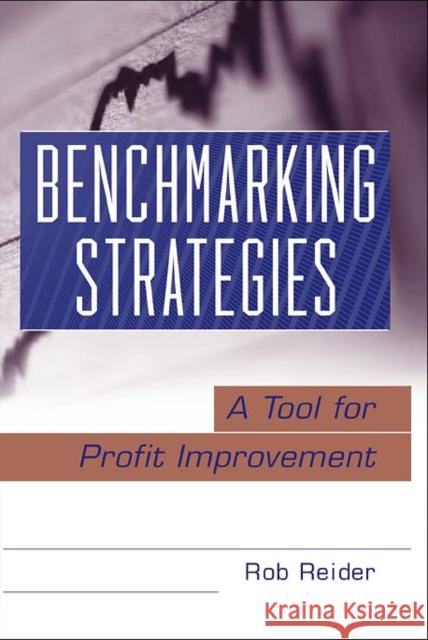 Benchmarking Strategies: A Tool for Profit Improvement Reider, Rob 9780471344643 John Wiley & Sons