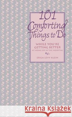 101 Comforting Things to Do: While You're Getting Better at Home or in the Hospital Erica Levy Klein Klein                                    Eric A. Klein 9780471346531 John Wiley & Sons