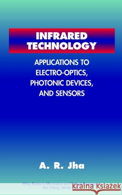Infrared Technology: Applications to Electro-Optics, Photonic Devices and Sensors Jha, Animesh R. 9780471350330 Wiley-Interscience