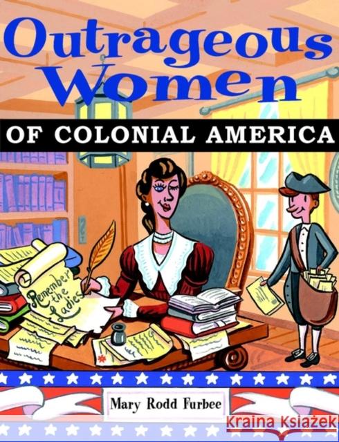 Outrageous Women of Colonial America Mary Rodd Furbee 9780471382997 John Wiley & Sons Inc