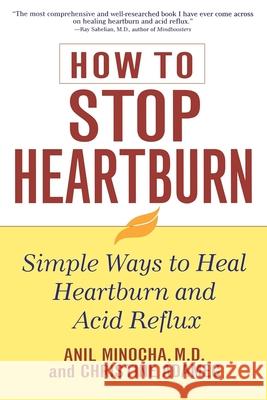 How to Stop Heartburn: Simple Ways to Heal Heartburn and Acid Reflux Anil Minocha Christine Adamec 9780471391395 John Wiley & Sons