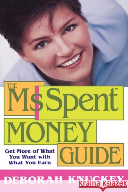 The Ms. Spent Money Guide: Get More of What You Want with What You Earn Knuckey, Deborah 9780471396345 John Wiley & Sons