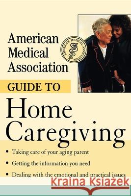 American Medical Association Guide to Home Caregiving American Medical Association 9780471414094 John Wiley & Sons