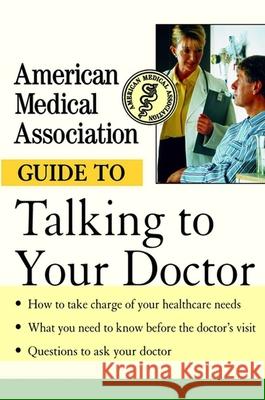 American Medical Association Guide to Talking to Your Doctor Angela Perry American Medical Association 9780471414100 John Wiley & Sons
