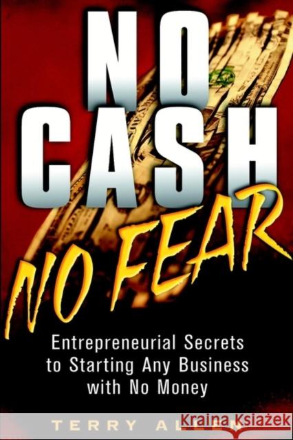 No Cash, No Fear: Entrepreneurial Secrets to Starting Any Business with No Money Allen, Terry 9780471415329 John Wiley & Sons